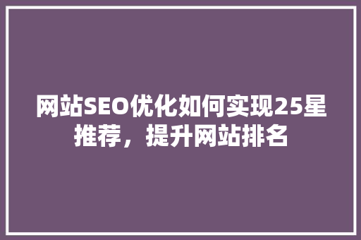 网站SEO优化如何实现25星推荐，提升网站排名
