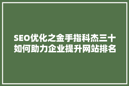 SEO优化之金手指科杰三十如何助力企业提升网站排名