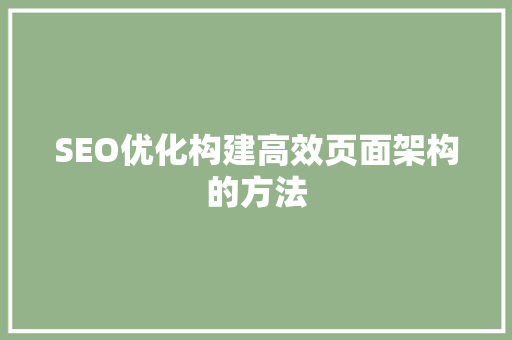 SEO优化构建高效页面架构的方法