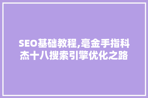 SEO基础教程,毫金手指科杰十八搜索引擎优化之路