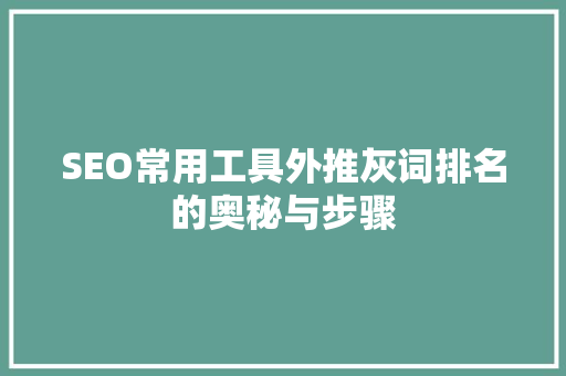 SEO常用工具外推灰词排名的奥秘与步骤