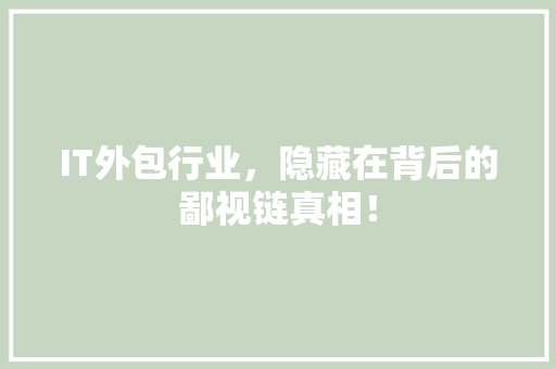 IT外包行业，隐藏在背后的鄙视链真相！ 商务信函