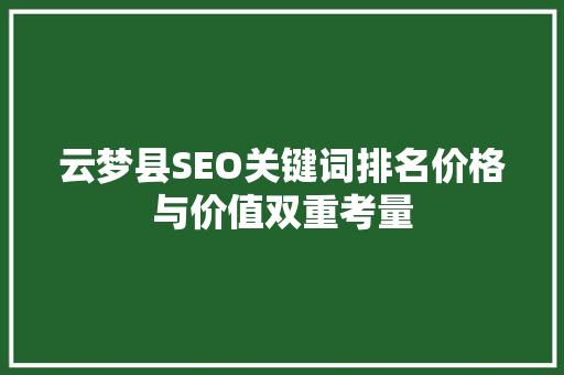 云梦县SEO关键词排名价格与价值双重考量