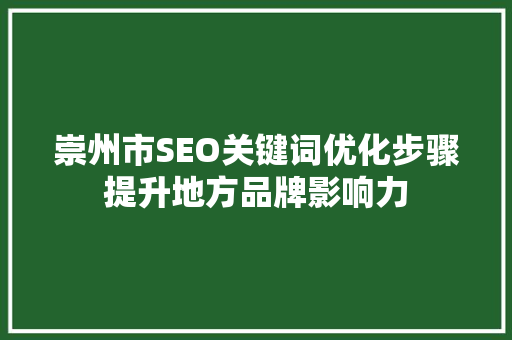 崇州市SEO关键词优化步骤提升地方品牌影响力