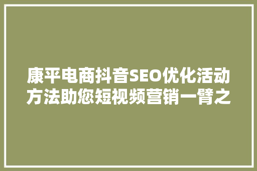 康平电商抖音SEO优化活动方法助您短视频营销一臂之力