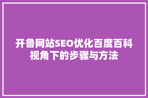 开鲁网站SEO优化百度百科视角下的步骤与方法