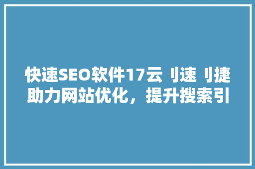 快速SEO软件17云刂速刂捷助力网站优化，提升搜索引擎排名
