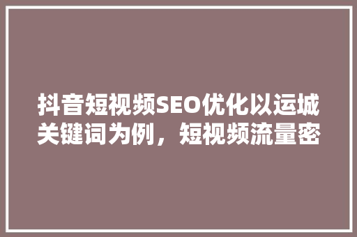 抖音短视频SEO优化以运城关键词为例，短视频流量密码