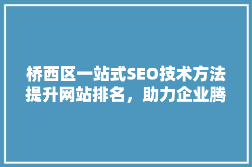 桥西区一站式SEO技术方法提升网站排名，助力企业腾飞