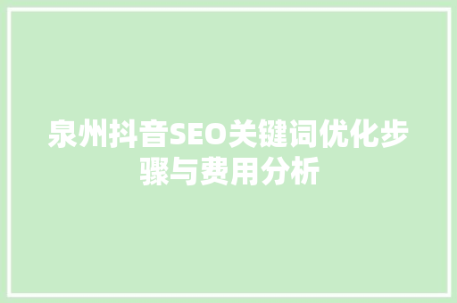 泉州抖音SEO关键词优化步骤与费用分析