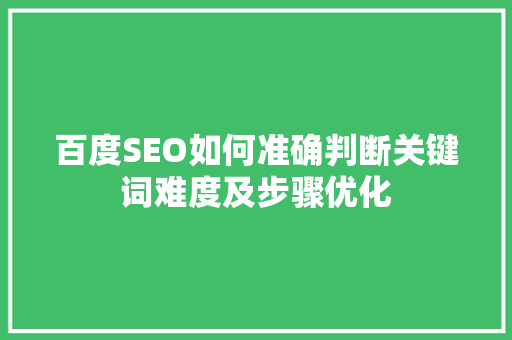 百度SEO如何准确判断关键词难度及步骤优化