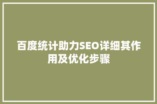 百度统计助力SEO详细其作用及优化步骤