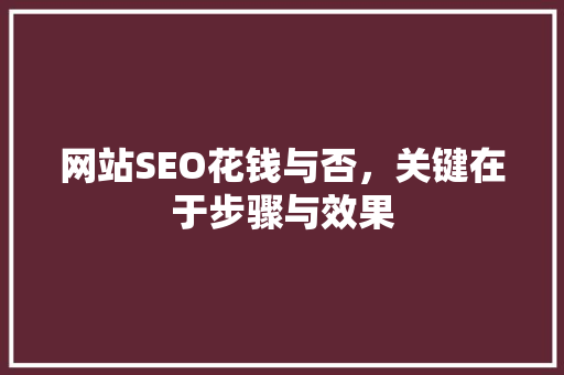 网站SEO花钱与否，关键在于步骤与效果