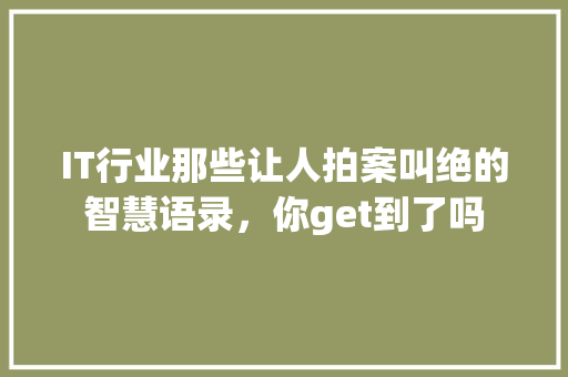 IT行业那些让人拍案叫绝的智慧语录，你get到了吗