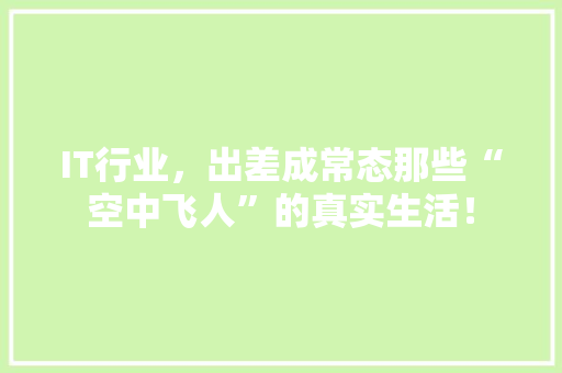 IT行业，出差成常态那些“空中飞人”的真实生活！