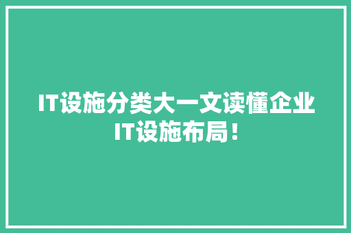 IT设施分类大一文读懂企业IT设施布局！ 市场营销范文