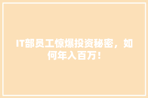 IT部员工惊爆投资秘密，如何年入百万！
