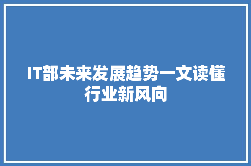 IT部未来发展趋势一文读懂行业新风向 项目报告
