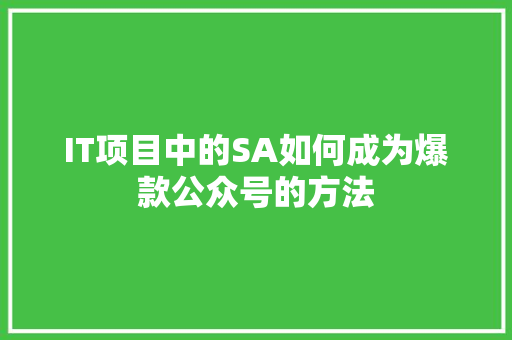 IT项目中的SA如何成为爆款公众号的方法 响应式设计