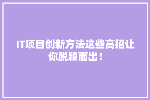 IT项目创新方法这些高招让你脱颖而出！ 响应式设计