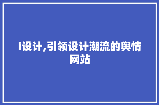 i设计,引领设计潮流的舆情网站