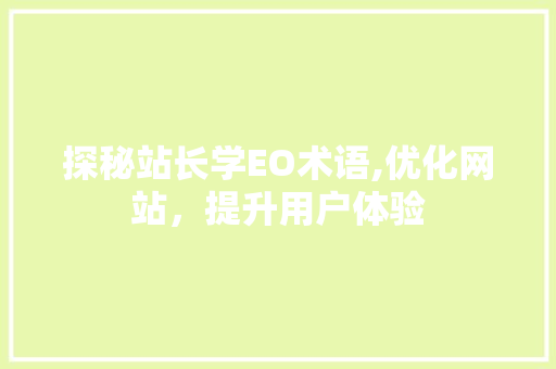 探秘站长学EO术语,优化网站，提升用户体验 商务信函