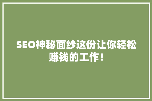SEO神秘面纱这份让你轻松赚钱的工作！