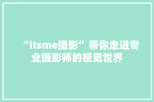 “itsme摄影”带你走进专业摄影师的视觉世界