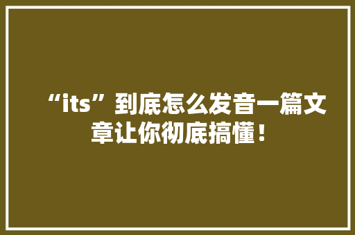 “its”到底怎么发音一篇文章让你彻底搞懂！ 前端技术