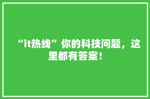 “it热线”你的科技问题，这里都有答案！