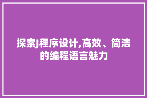探索J程序设计,高效、简洁的编程语言魅力