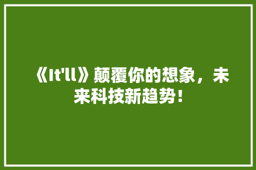《It'll》颠覆你的想象，未来科技新趋势！
