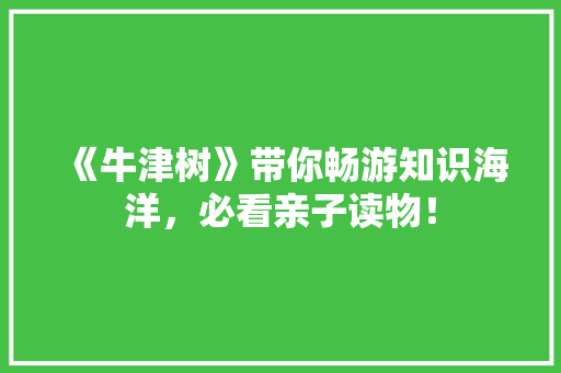 《牛津树》带你畅游知识海洋，必看亲子读物！