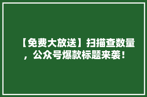 【免费大放送】扫描查数量，公众号爆款标题来袭！ MySQL