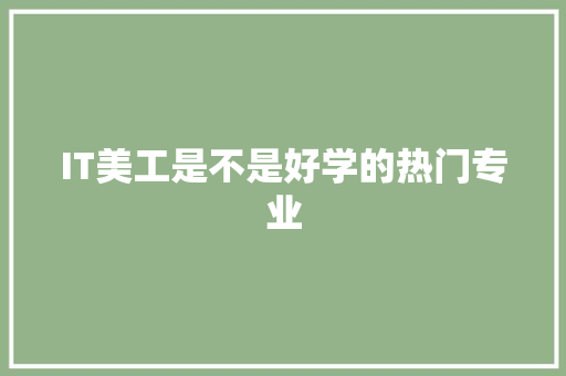 IT美工是不是好学的热门专业