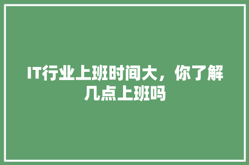 IT行业上班时间大，你了解几点上班吗 缓存Redis