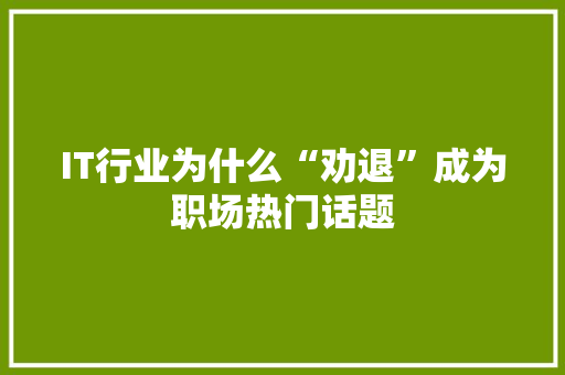 IT行业为什么“劝退”成为职场热门话题