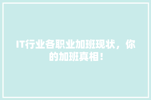 IT行业各职业加班现状，你的加班真相！ 项目报告