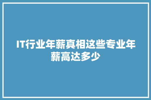 IT行业年薪真相这些专业年薪高达多少 项目报告