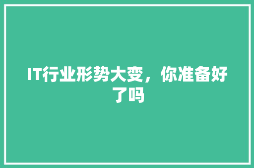 IT行业形势大变，你准备好了吗