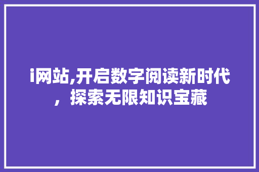i网站,开启数字阅读新时代，探索无限知识宝藏