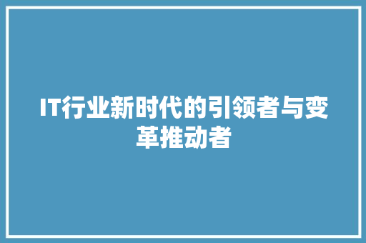 IT行业新时代的引领者与变革推动者 缓存Redis