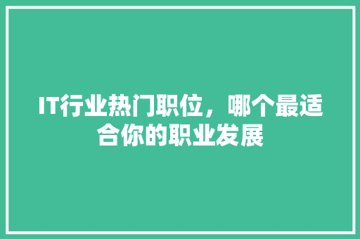 IT行业热门职位，哪个最适合你的职业发展