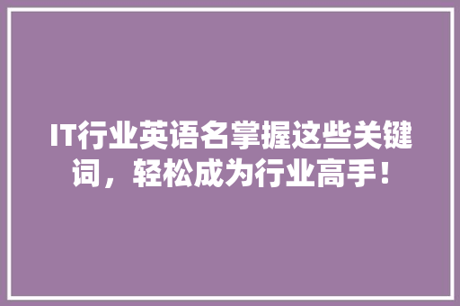 IT行业英语名掌握这些关键词，轻松成为行业高手！ 网站建设