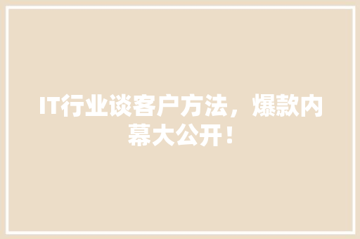 IT行业谈客户方法，爆款内幕大公开！ 响应式设计