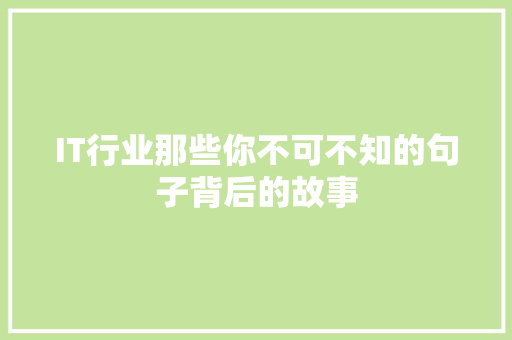IT行业那些你不可不知的句子背后的故事