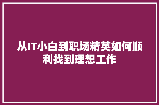 从IT小白到职场精英如何顺利找到理想工作 前端技术