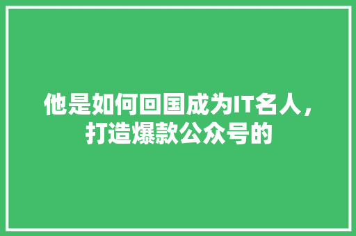 他是如何回国成为IT名人，打造爆款公众号的 响应式设计
