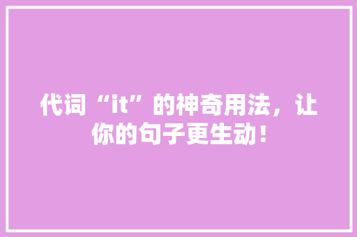 代词“it”的神奇用法，让你的句子更生动！