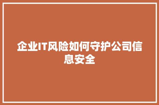 企业IT风险如何守护公司信息安全